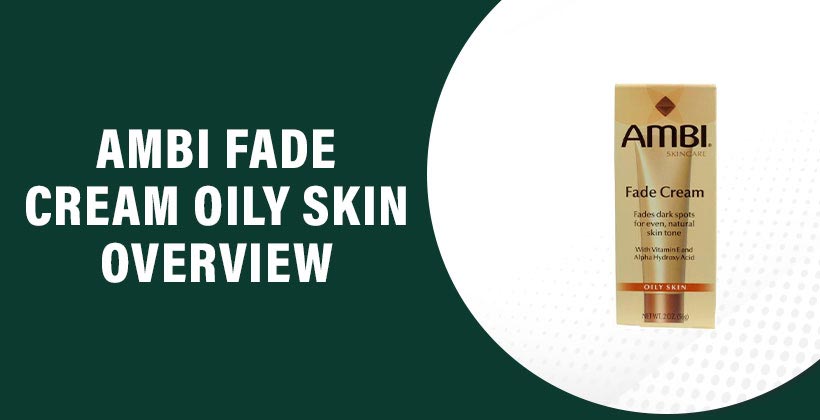 Ambi Fade Cream Oily Skin Review – Effective Dark Spot Fading Cream